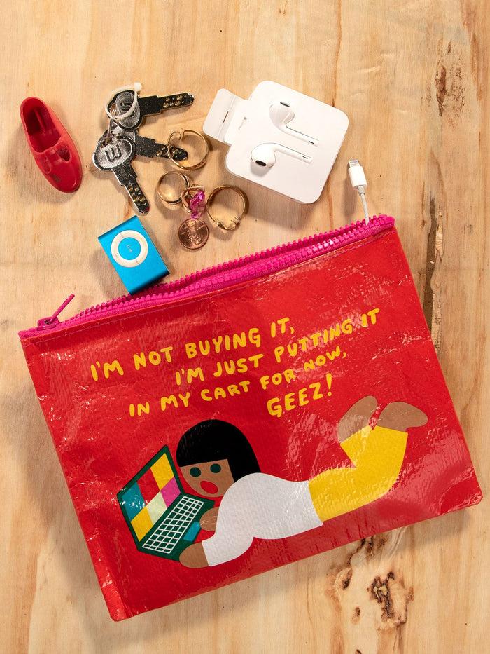 Blue Q I'm Not Buying It I'm Just Putting It In My Cart For Now Geez Zipper Pouch