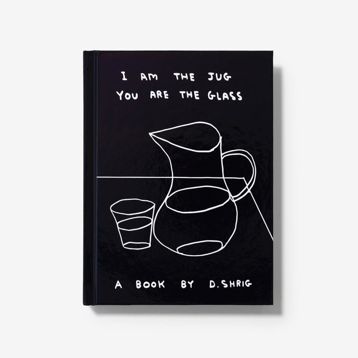 david shrigley A New Book by David Shrigley - I Am The Jug You Are The Glass