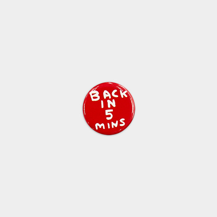 david shrigley David Shrigley Pin Badges - Back in 5 Mins