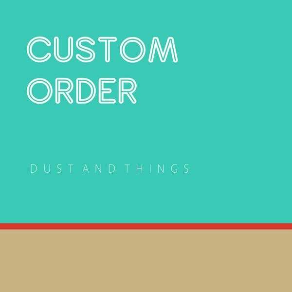 dust and things Custom Order FAO Gemma S&L