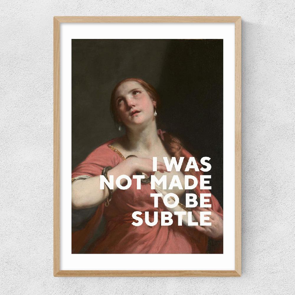 East End Prints I Was Not Made To Be Subtle