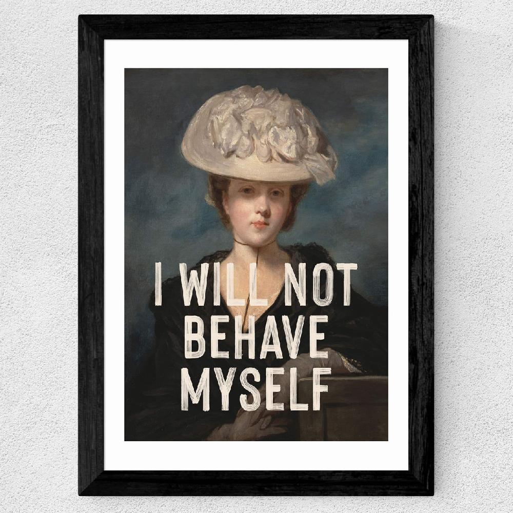 East End Prints I Will Not Behave Myself