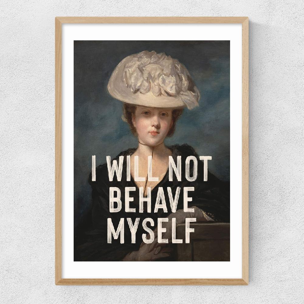 East End Prints I Will Not Behave Myself