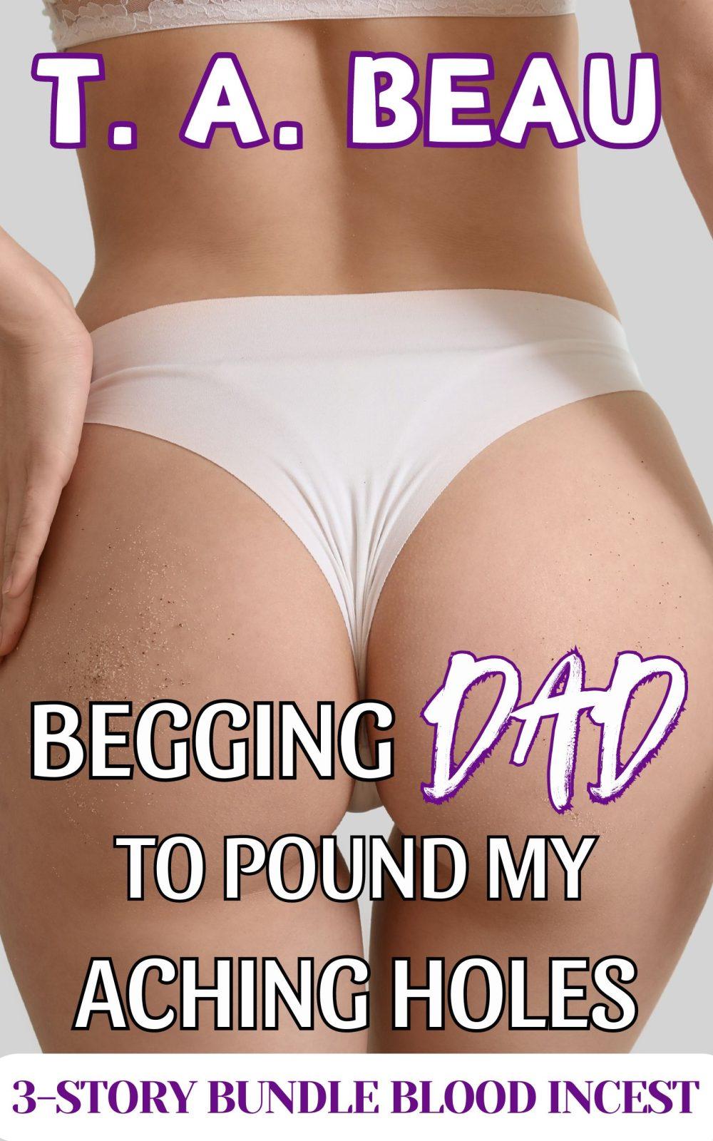 eden books Begging Dad To Fuck My Aching Holes (A Dad/Daughter Blood Incest 3 Erotica Short Story Bundle)