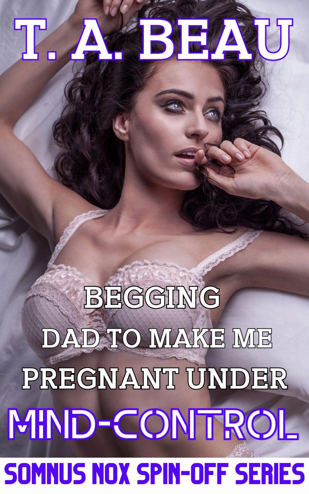 eden books Begging Dad to Make Me Pregnant Under Mind-Control #1; 14k+ words