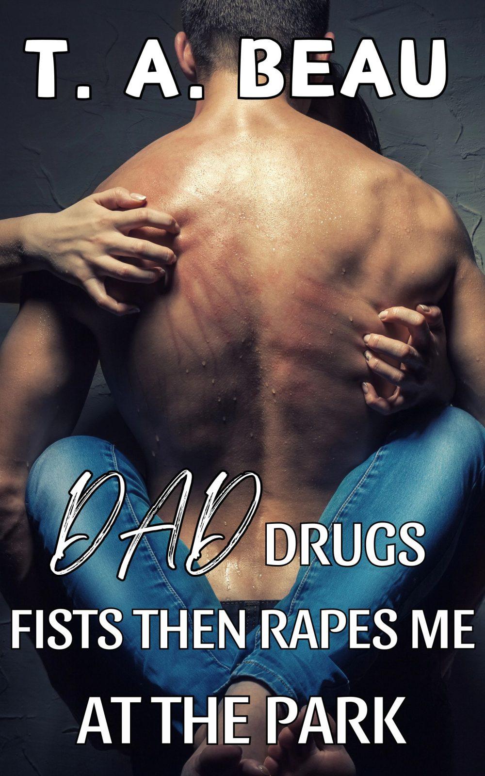 eden books Dad Drugs Fists Then Rapes Me At The Park (A NONCON Dad/Daughter Erotica Short Story)