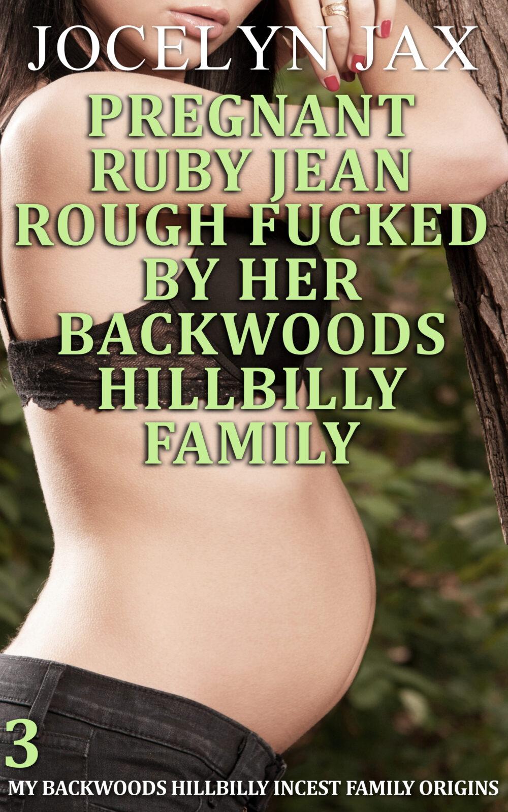 Pregnant Ruby Jean Rough Fucked By Her Backwoods Hillbilly Family: My Backwoods Hillbilly Incest Family Origins #3