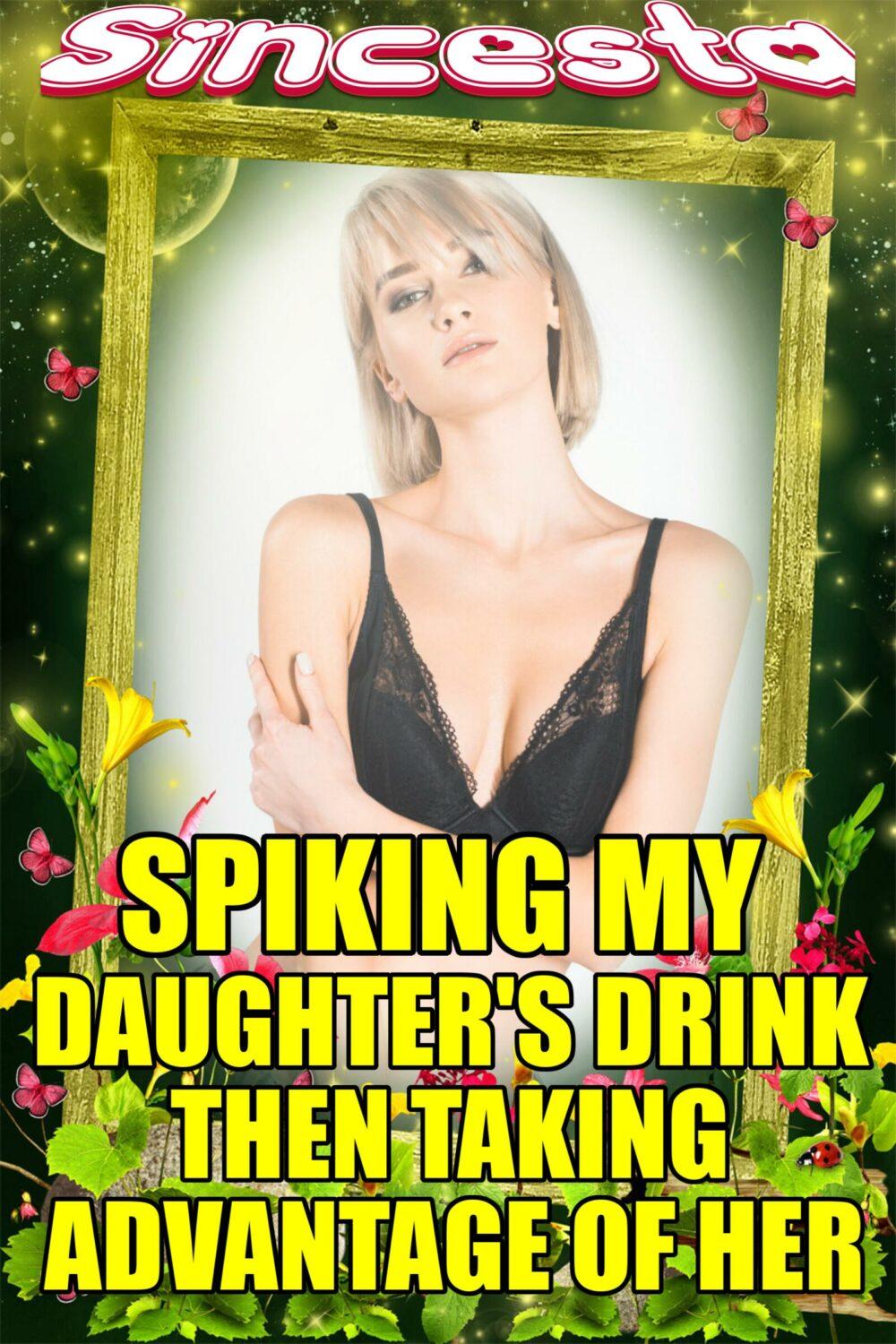 Spiking My Daughter’s Drink Then Taking Advantage Of Her
