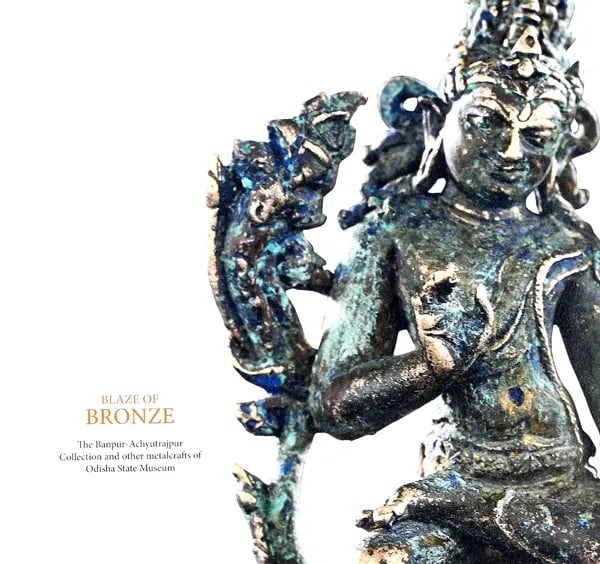 Exotic India Blaze Of Bronze (The Banpur- Achyutrajpur Collection And Other Metacrafts Of Odisha State Museum) 