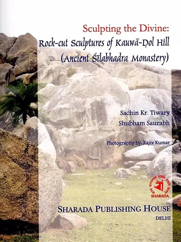 Exotic India Sculpting The: Divine Rock-Cut Sculptures Of Kauwa-Dol Hill (Ancient Silabhadra Monastery) 
