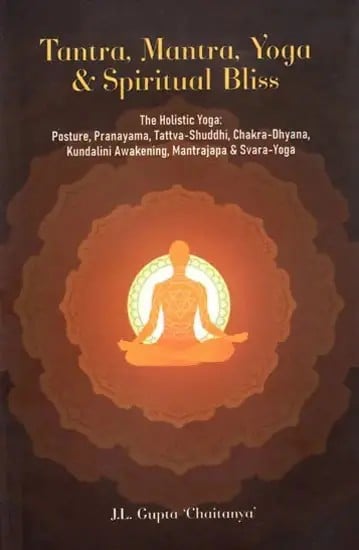 exotic india Tantra Mantra Yoga & Spiritual Bliss (The Holistic Yoga: Posture Pranayama Tattva-Shuddhi Chakra-Dhyana Kundalini Awakening Mantrajapa & Svara-Yoga) 