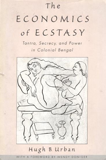 exotic india The Economics of Ecstasy- Tantra Secrecy and Power in Colonial Bengal 