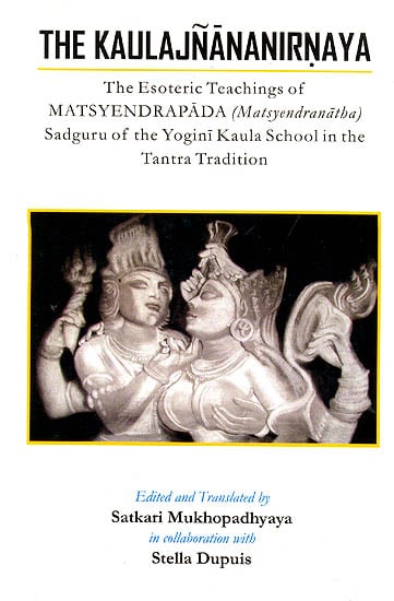 exotic india The Kaulajnananirnaya (The Esoteric Teachings of Matsyendrapada Sadguru of the Yogini Kaula School in the Tantra Tradition) 