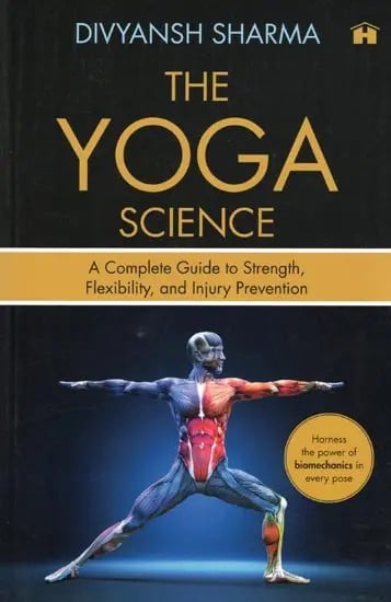 exotic india The Yoga Science: A Complete Guide to Strength Flexibility and Injury Prevention 