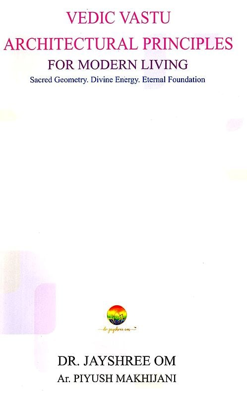 Exotic India Vedic Vastu Architectural Principles For Modern Living (Sacred Geometry. Divine Energy. Eternal Foundation) 