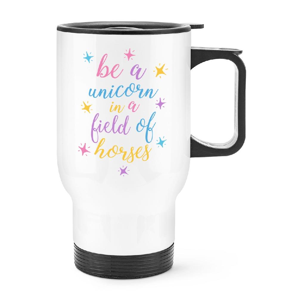 gift base Be A Unicorn In A Field Of Horses Travel Mug Cup With Handle