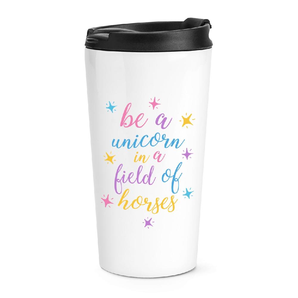 gift base Be A Unicorn In A Field Of Horses Travel Mug Cup