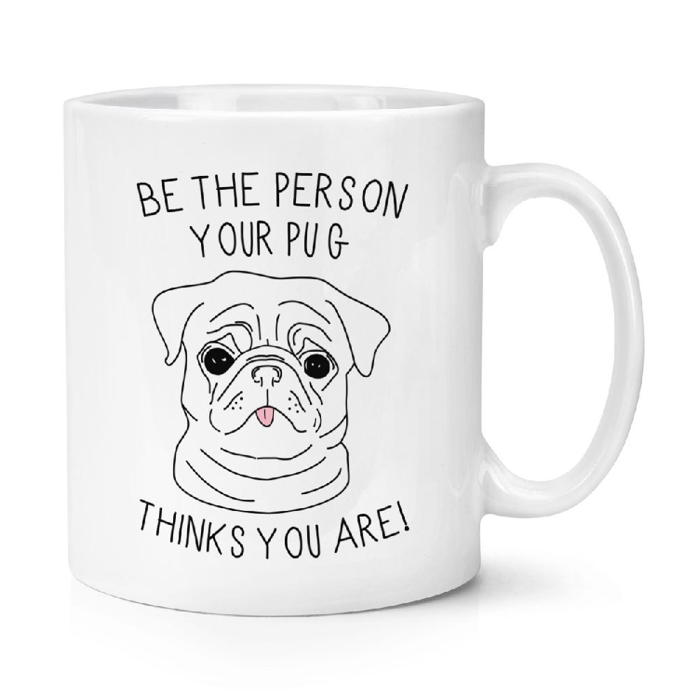 gift base Be The Person Your Pug Thinks You Are 10oz Mug Cup