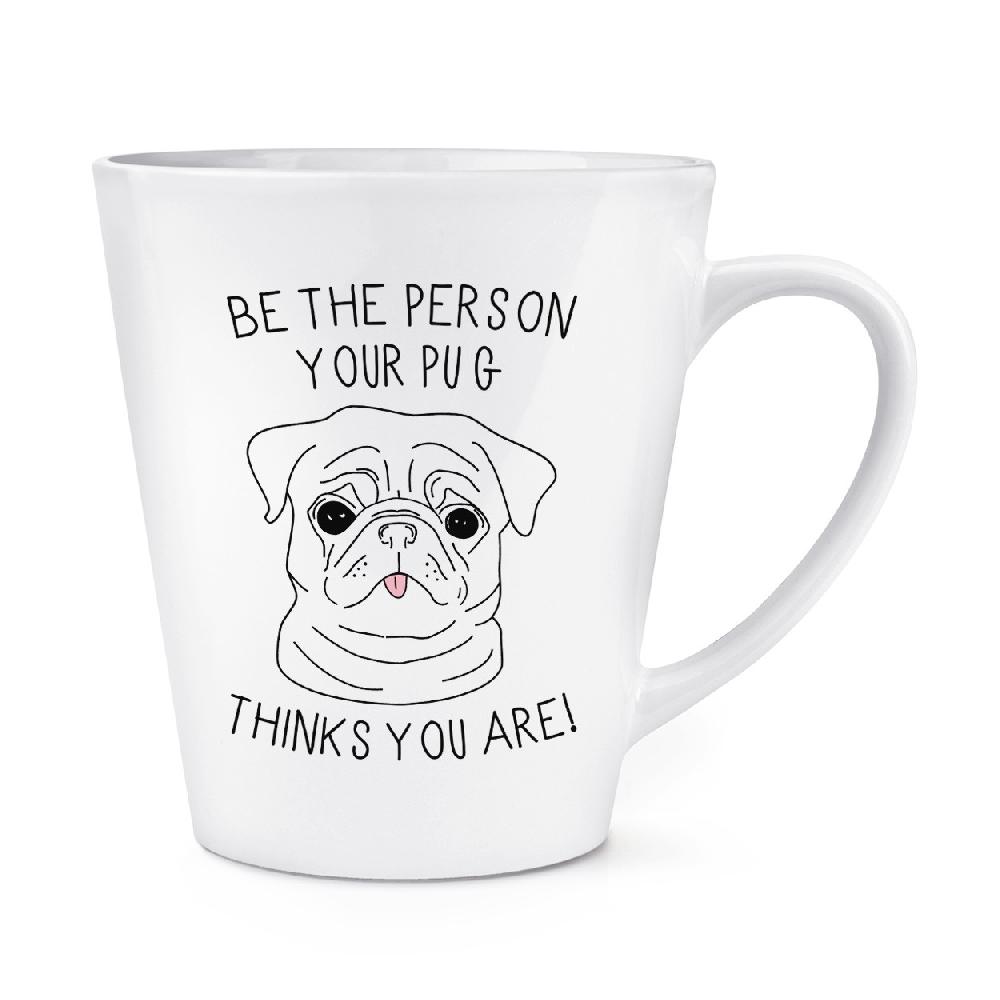 gift base Be The Person Your Pug Thinks You Are 12oz Latte Mug Cup