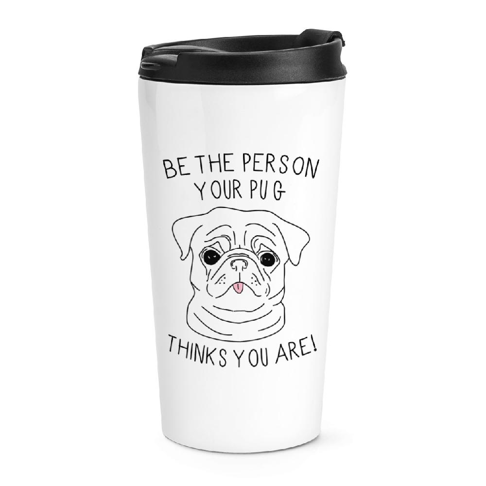 gift base Be The Person Your Pug Thinks You Are Travel Mug Cup
