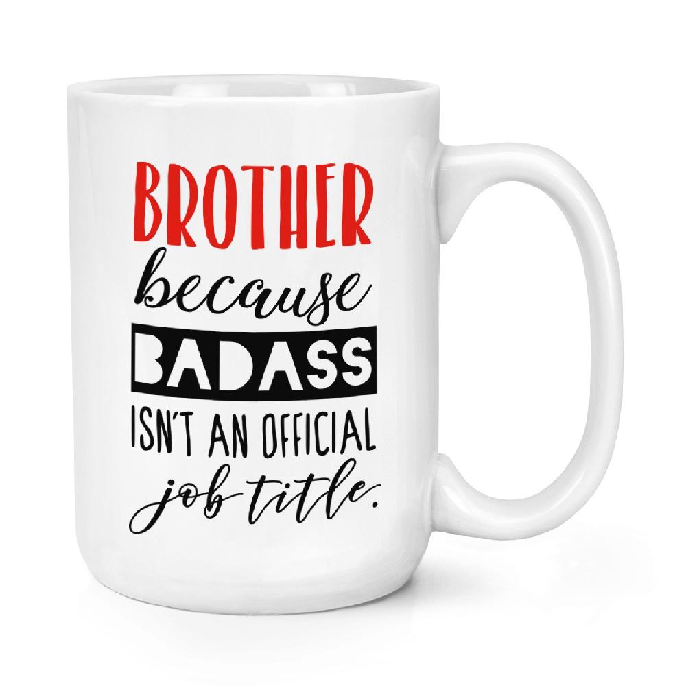gift base Brother Because Badass Isn't An Official Job Role 15oz Large Mug Cup