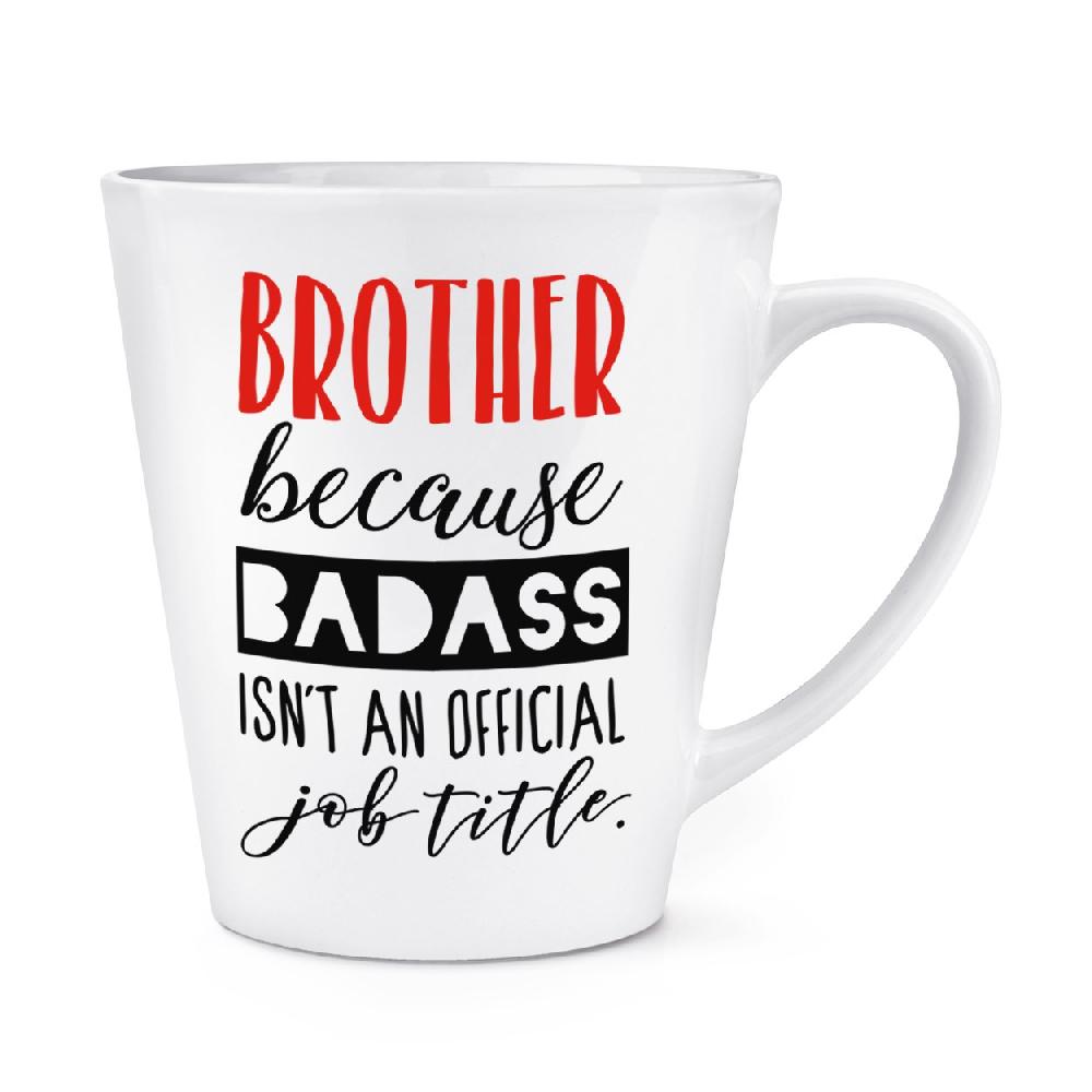 gift base Brother Because Badass Isn't An Official Job Role 12oz Latte Mug Cup