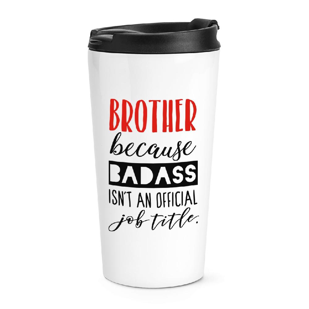 gift base Brother Because Badass Isn't An Official Job Title Travel Mug Cup