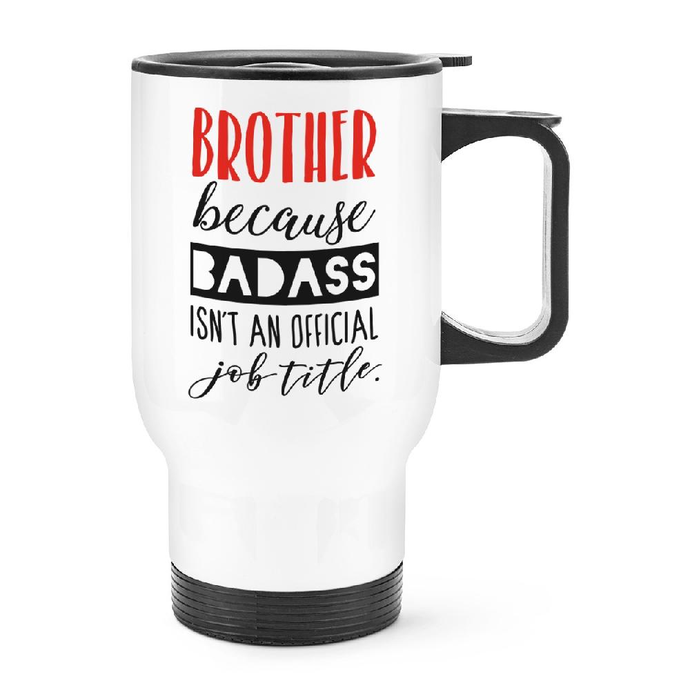 gift base Brother Because Badass Isn't An Official Job Title Travel Mug Cup With Handle