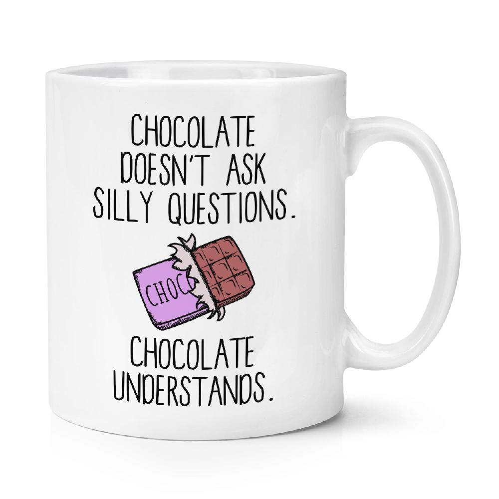 gift base Chocolate Doesn't Ask Silly Questions Chocolate Understands 10oz Mug Cup