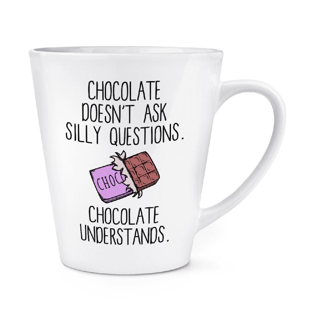 gift base Chocolate Doesn't Ask Silly Questions Chocolate Understands 12oz Latte Mug Cup