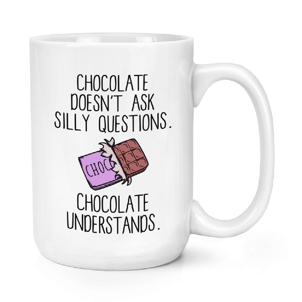 gift base Chocolate Doesn't Ask Silly Questions Chocolate Understands 15oz Large Mug Cup