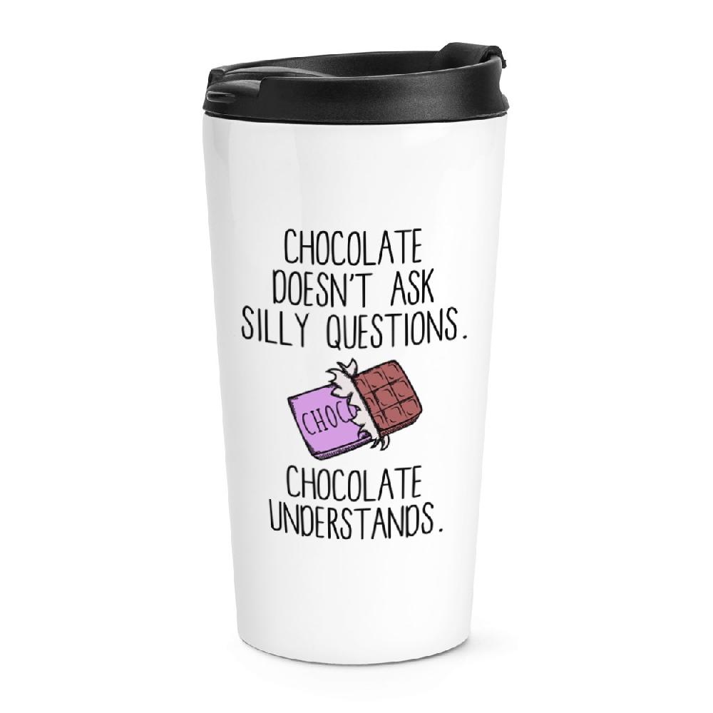 gift base Chocolate Doesn't Ask Silly Questions Chocolate Understands Travel Mug Cup