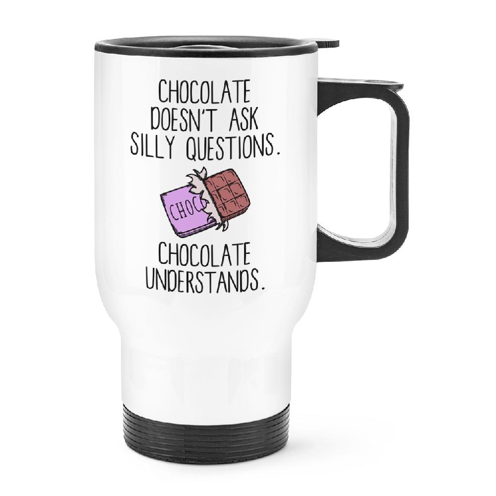 gift base Chocolate Doesn't Ask Silly Questions Chocolate Understands Travel Mug Cup With Handle