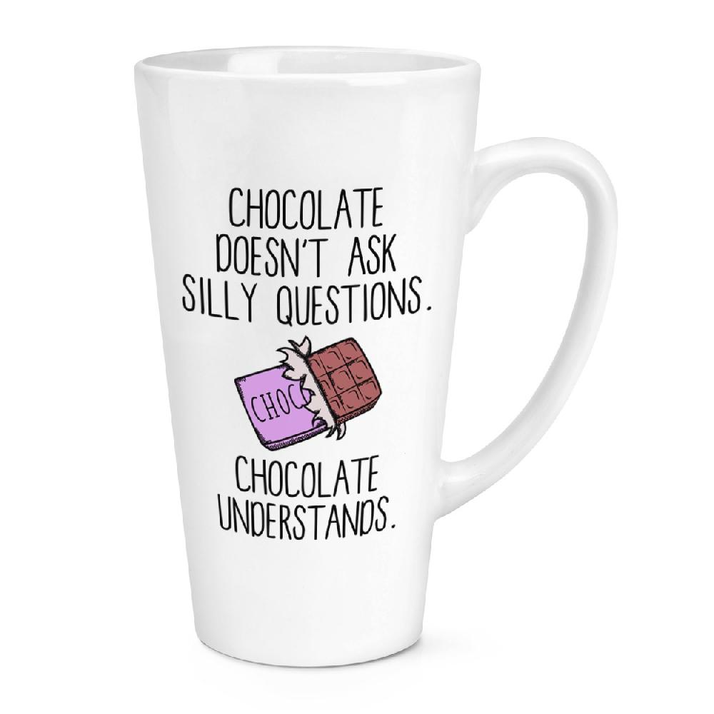 gift base Chocolate Doesn't Ask Silly Questions Chocolate Understands 17oz Large Latte Mug Cup