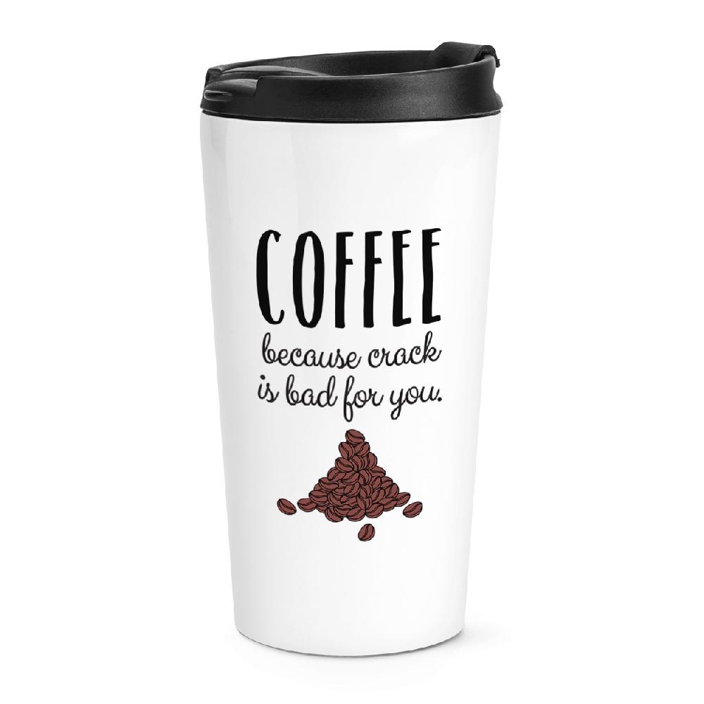 gift base Coffee Because Crack Is Bad For You Travel Mug Cup