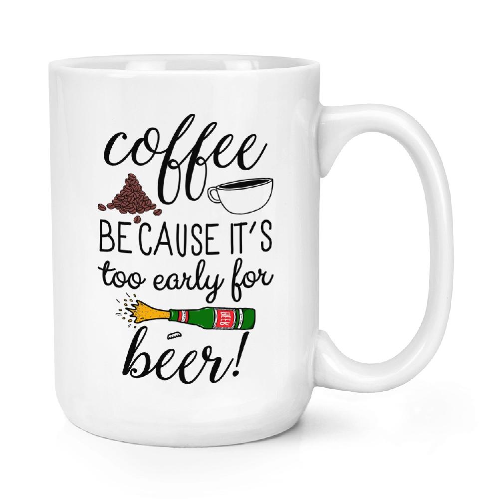 gift base Coffee Because It's Too Early For Beer 15oz Large Mug Cup