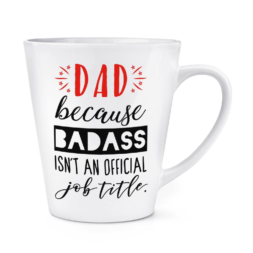 gift base Dad Because Badass Isn't An Official Job Role 12oz Latte Mug Cup
