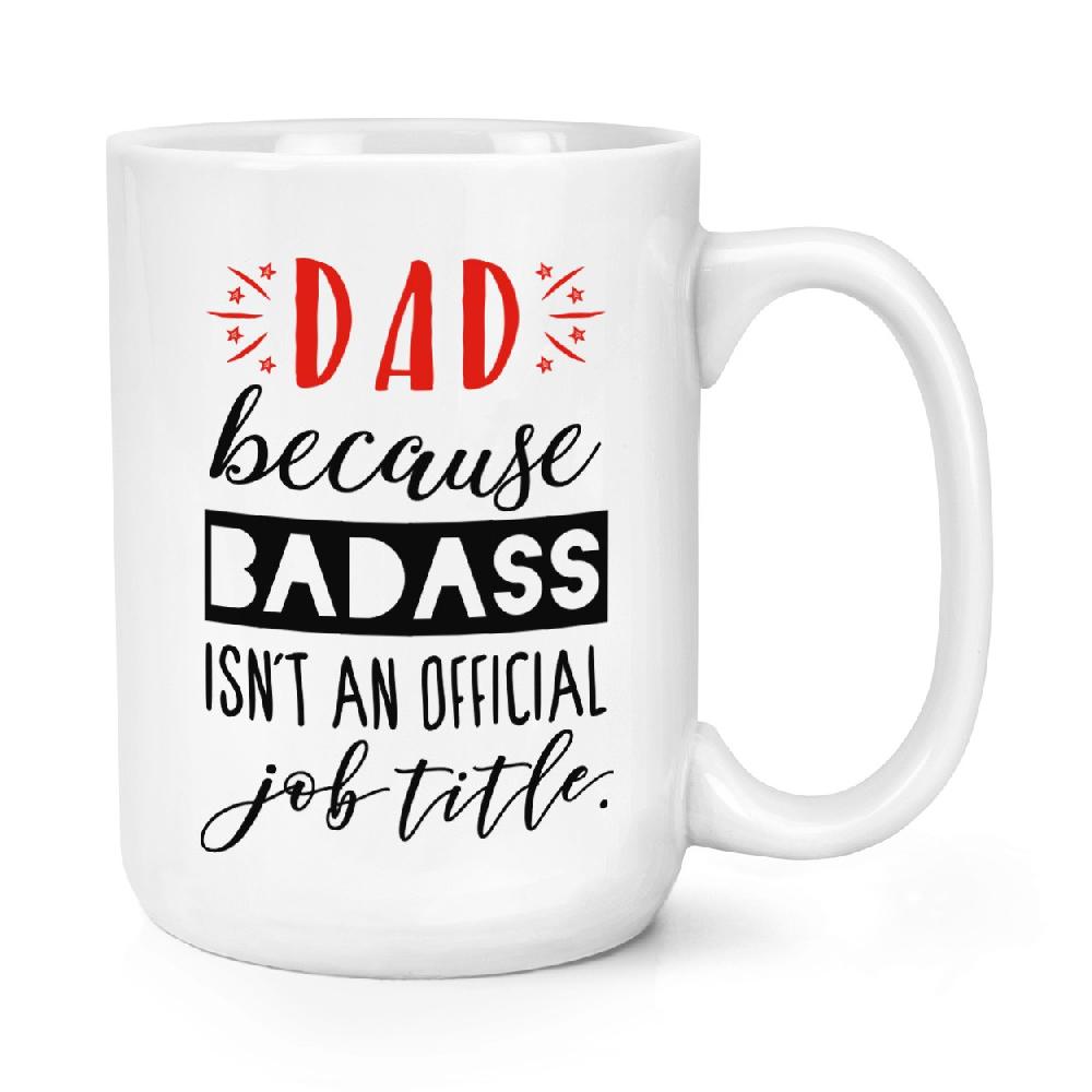 gift base Dad Because Badass Isn't An Official Job Role 15oz Large Mug Cup