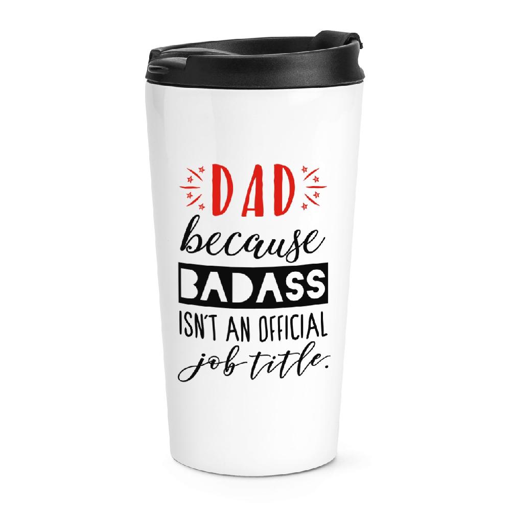 gift base Dad Because Badass Isn't An Official Job Title Travel Mug Cup