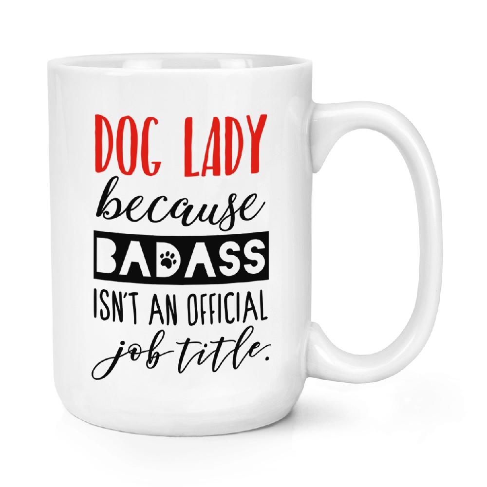 gift base Dog Lady Because Badass Isn't An Official Job Role 15oz Large Mug Cup