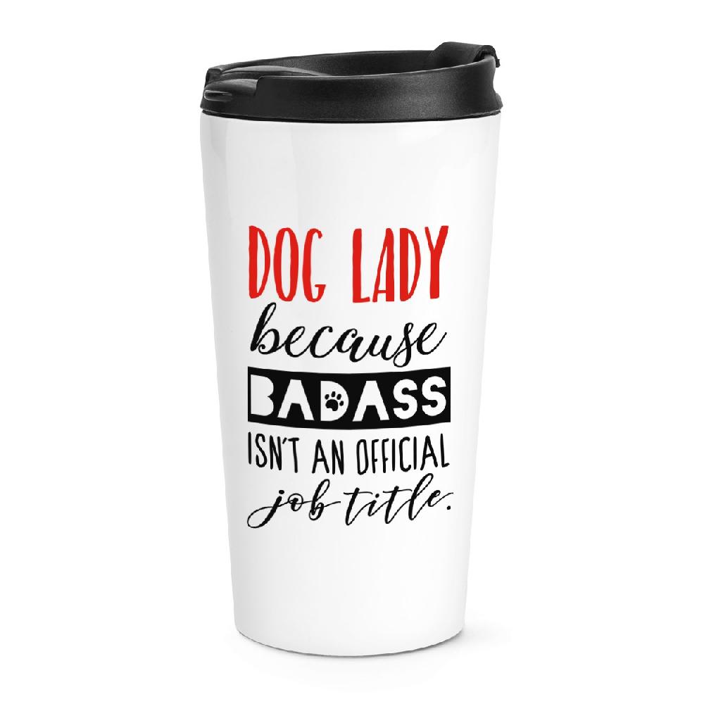 gift base Dog Lady Because Badass Isn't An Official Job Title Travel Mug Cup