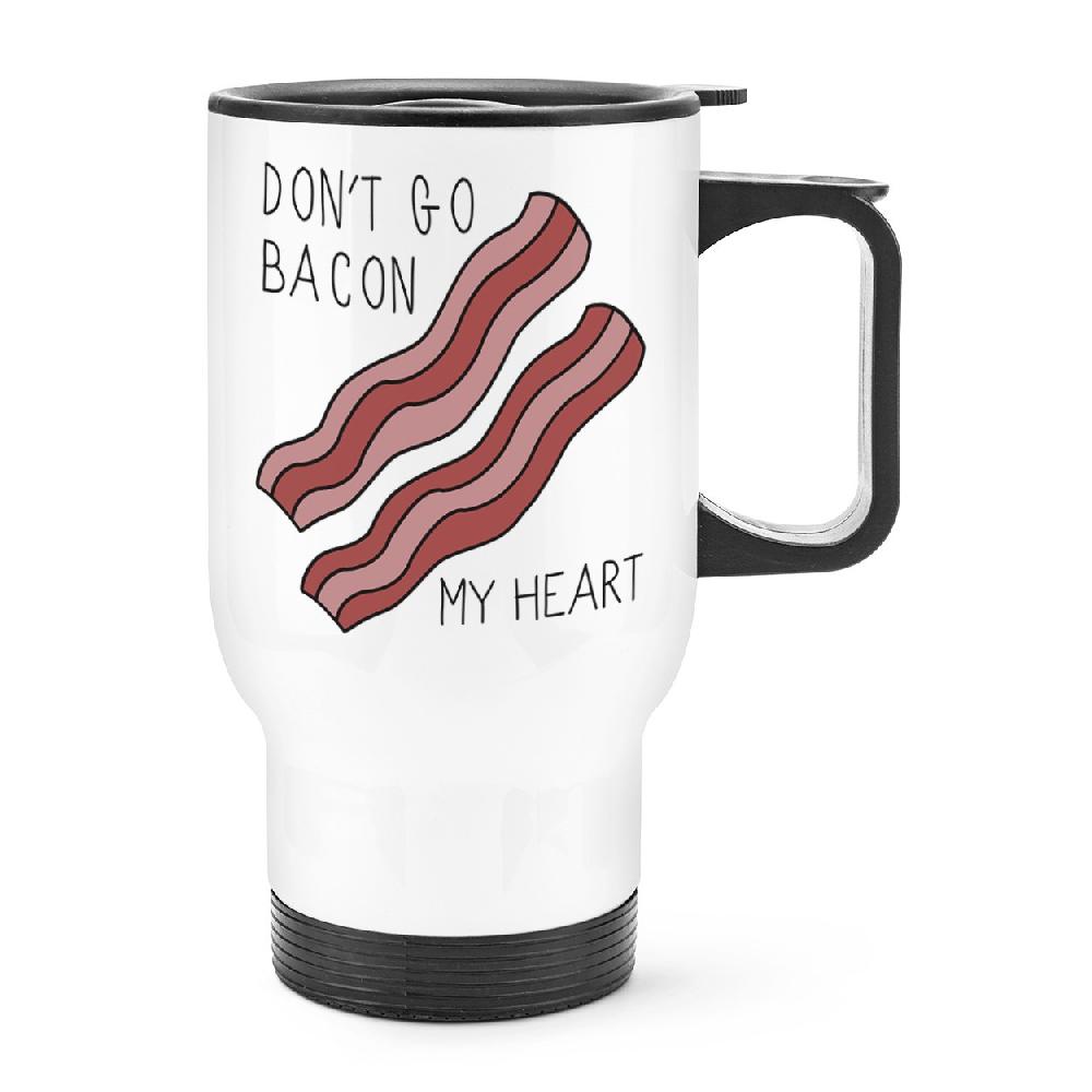 gift base Don't Go Bacon My Heart Travel Mug Cup With Handle