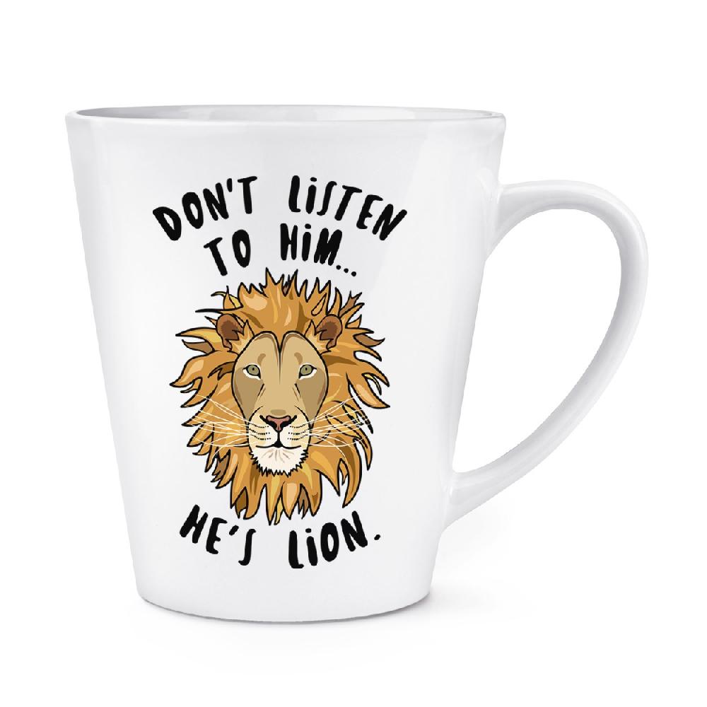 gift base Don't Listen To Him He's Lion 12oz Latte Mug Cup