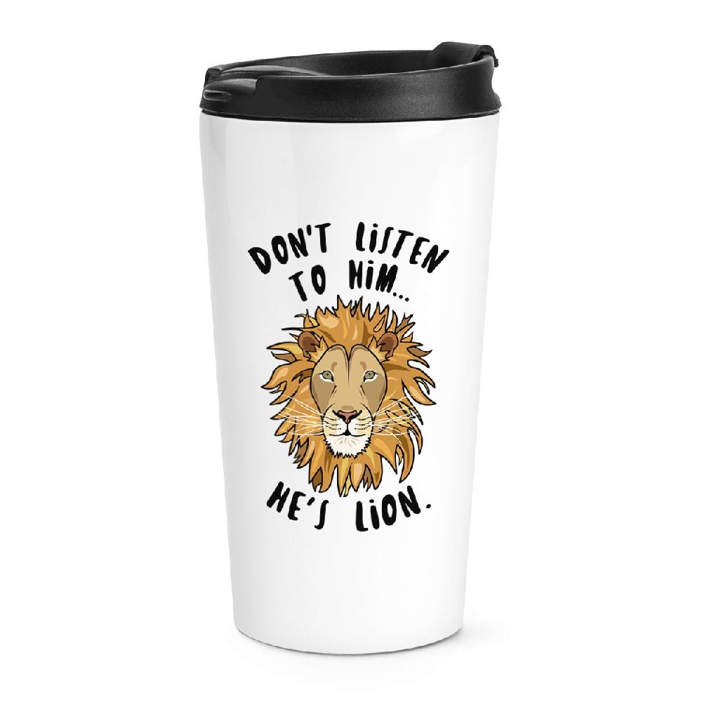 gift base Don't Listen To Him He's Lion Travel Mug Cup