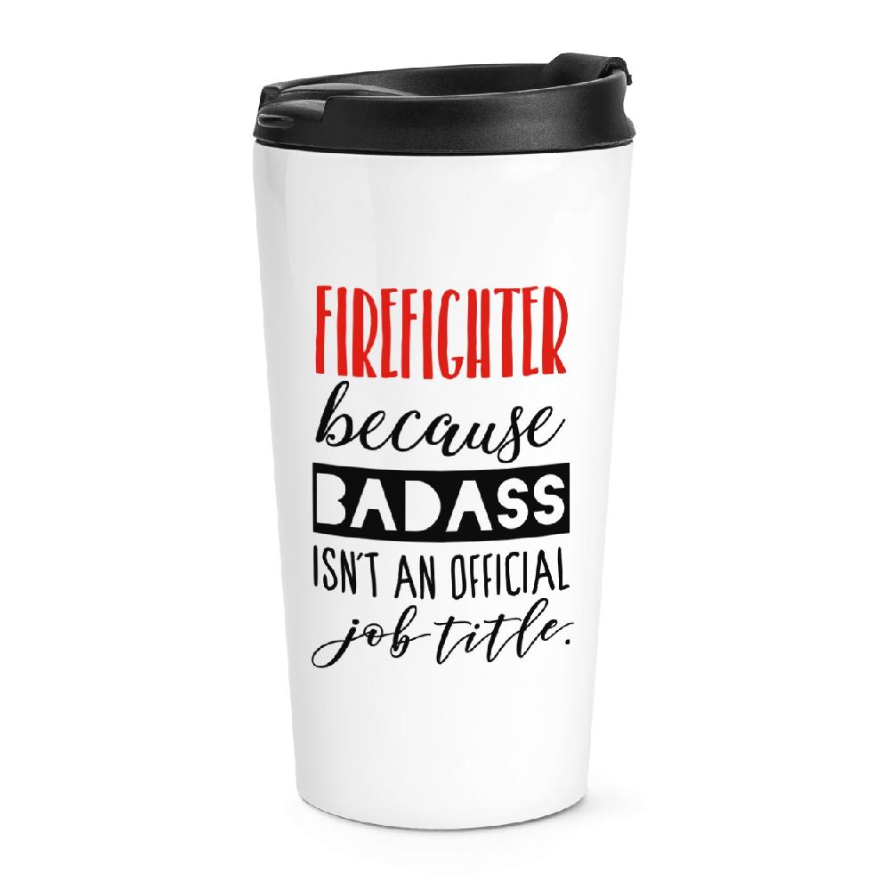 gift base Firefighter Because Badass Isn't An Official Job Title Travel Mug Cup