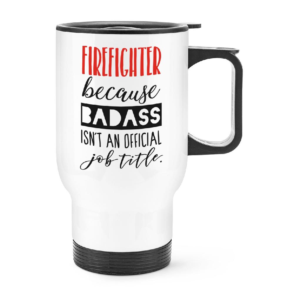 gift base Firefighter Because Badass Isn't An Official Job Title Travel Mug Cup With Handle