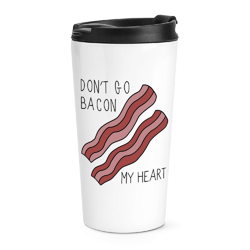 gift base Don't Go Bacon My Heart Travel Mug Cup
