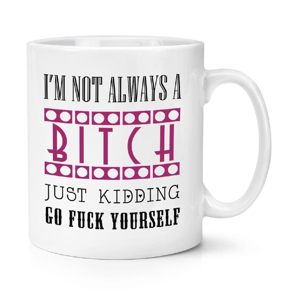 gift base I'm Not Always A Bitch 10oz Mug Cup