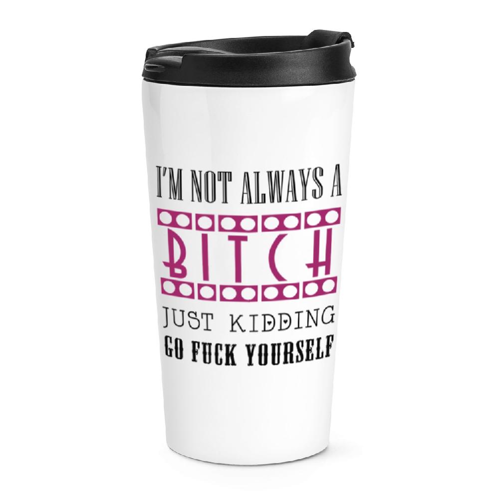 gift base I'm Not Always A Bitch Travel Mug Cup
