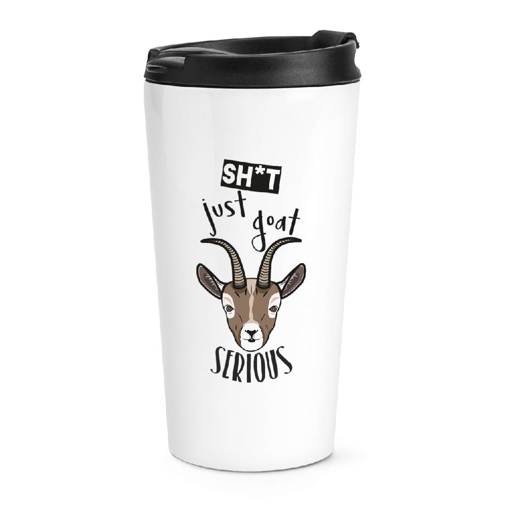 gift base Sh-t Just Goat Serious Travel Mug Cup
